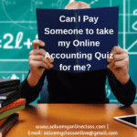 Can I Pay Someone to take my Online Accounting Quiz for me?   