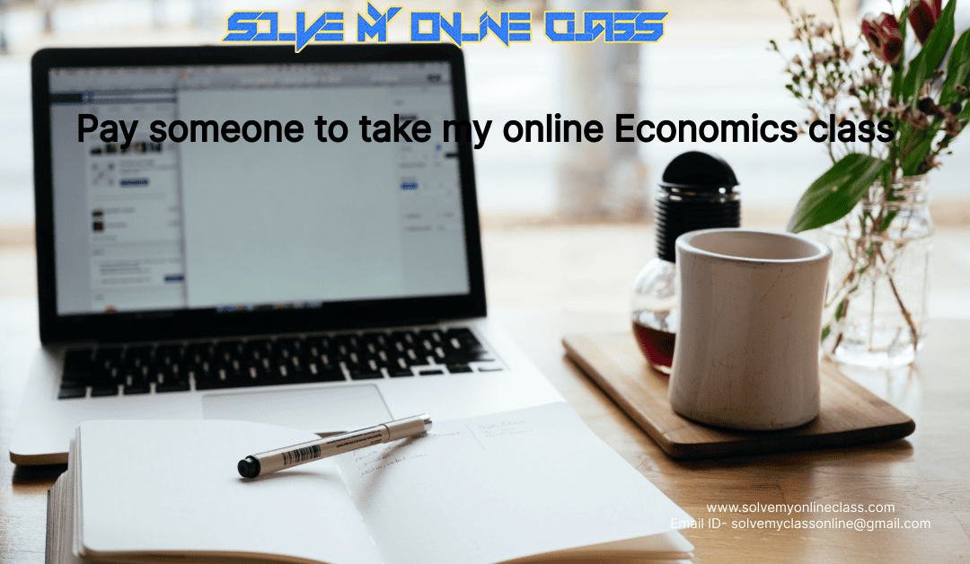 Why Economics is a very important subject and the ease of paying someone to take your online Economics class
