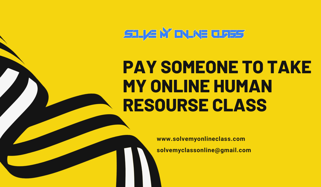 PAY SOMEONE TO TAKE MY ONLINE HUMAN RESOURSE CLASS