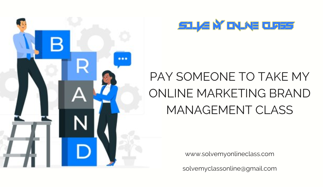 PAY SOMEONE TO TAKE MY ONLINE MARKETING AND BRAND MANAGEMENT CLASS