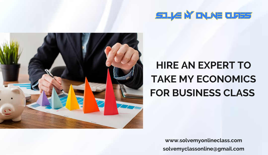 Hire an expert to take Economics for Business Class