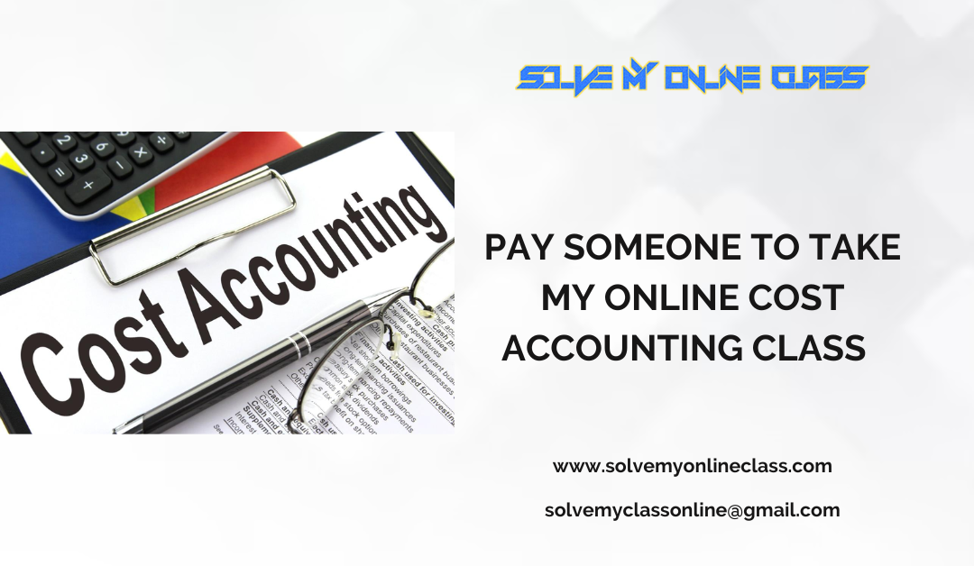 Pay someone to take my online Cost Accounting class