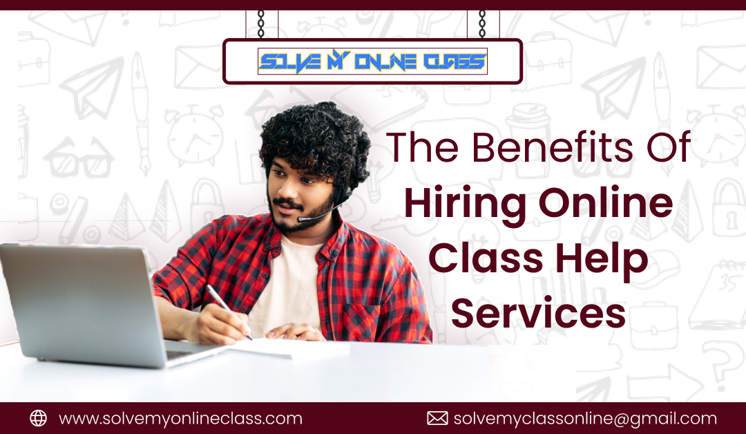 The Benefits Of Hiring Online Class Help Services