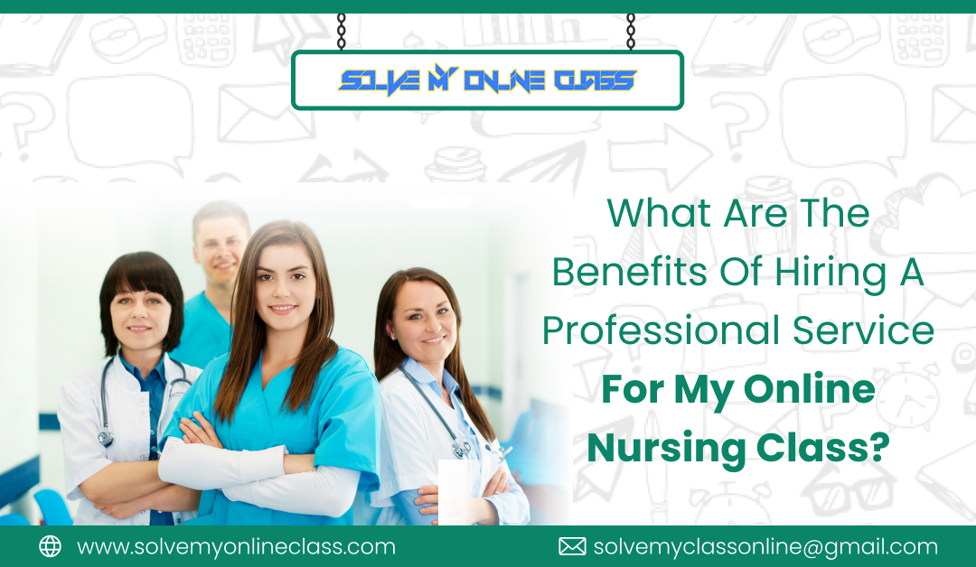 The Benefits Of Hiring A Professional Service For My Online Nursing Class