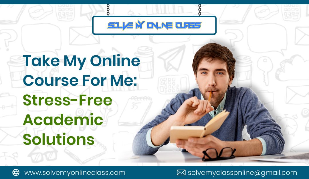 Take My Online Course For Me: Stress-Free Academic Solutions