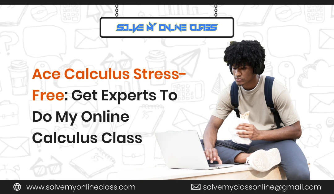 Ace Calculus Stress-Free: Get Experts To Do My Online Calculus Class