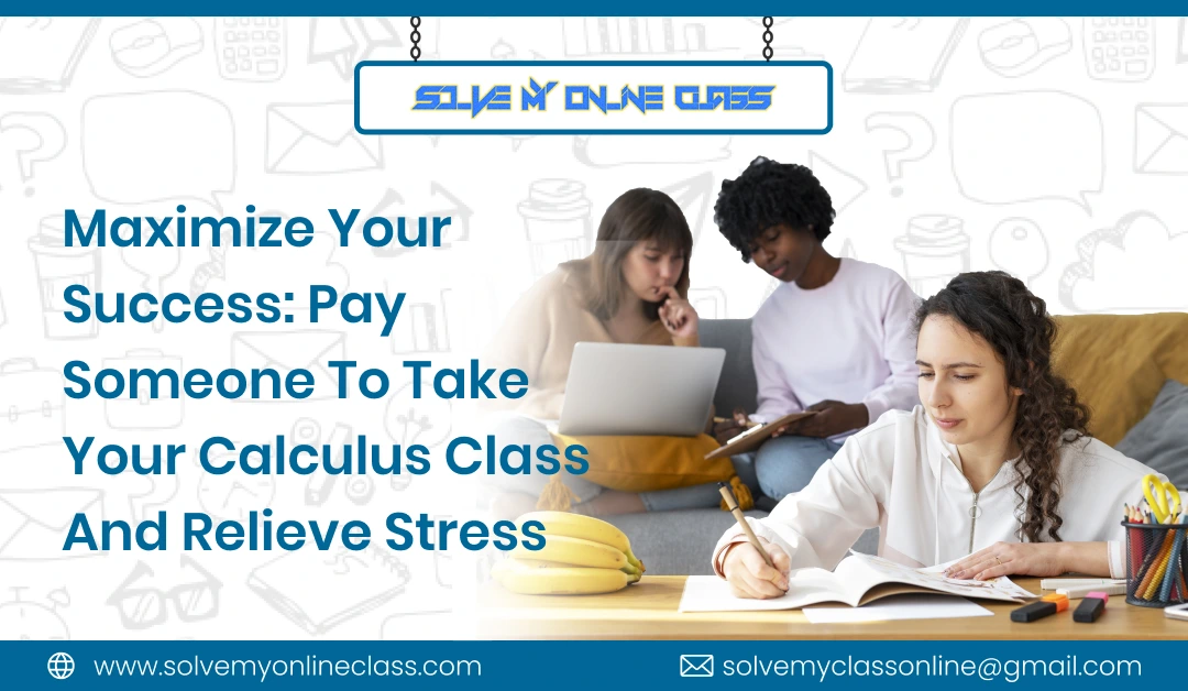 Maximize Your Success: Pay Someone To Take Your Calculus Class And Relieve Stress