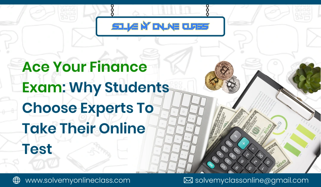 Ace Your Finance Exam: Why Students Choose Experts To Take Their Online Test