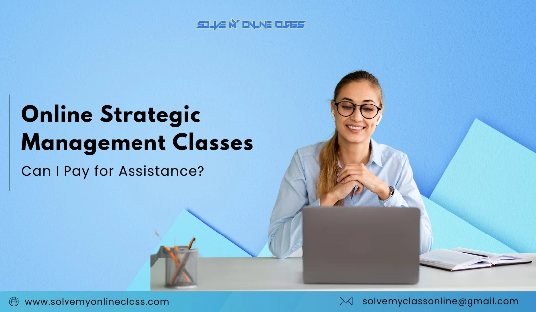 Online Strategic Management Classes: Can I Pay For Assistance?