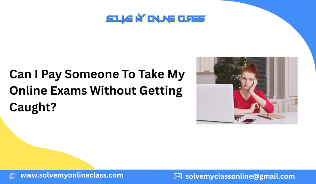 Can I Pay Someone To Take My Online Exams Without Getting Caught?