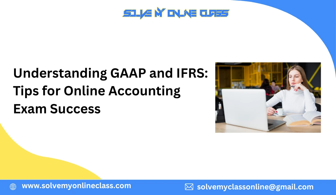 Understanding GAAP and IFRS: Tips for Online Accounting Exam Success