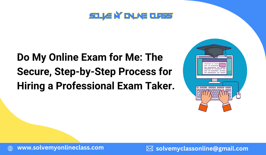 Do My Online Exam for Me: The Secure, Step-by-Step Process for Hiring a Professional Exam Taker