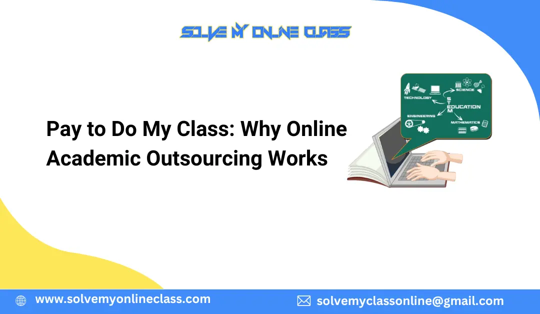 Pay to Do My Class: Why Online Academic Outsourcing Works