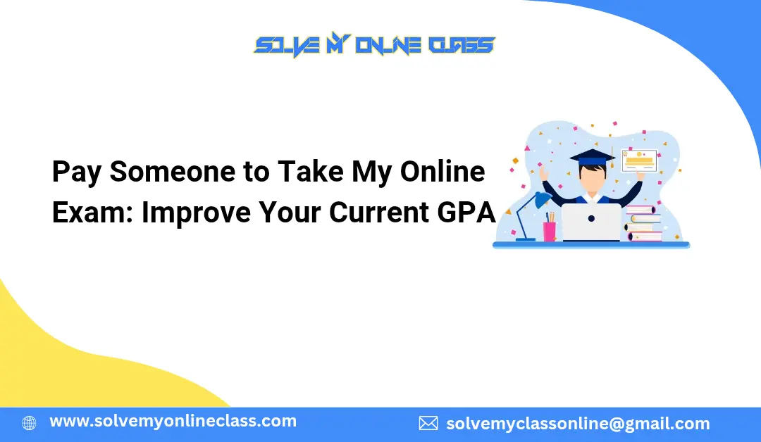 Pay Someone to Take My Online Exam: Improve Your Current GPA
