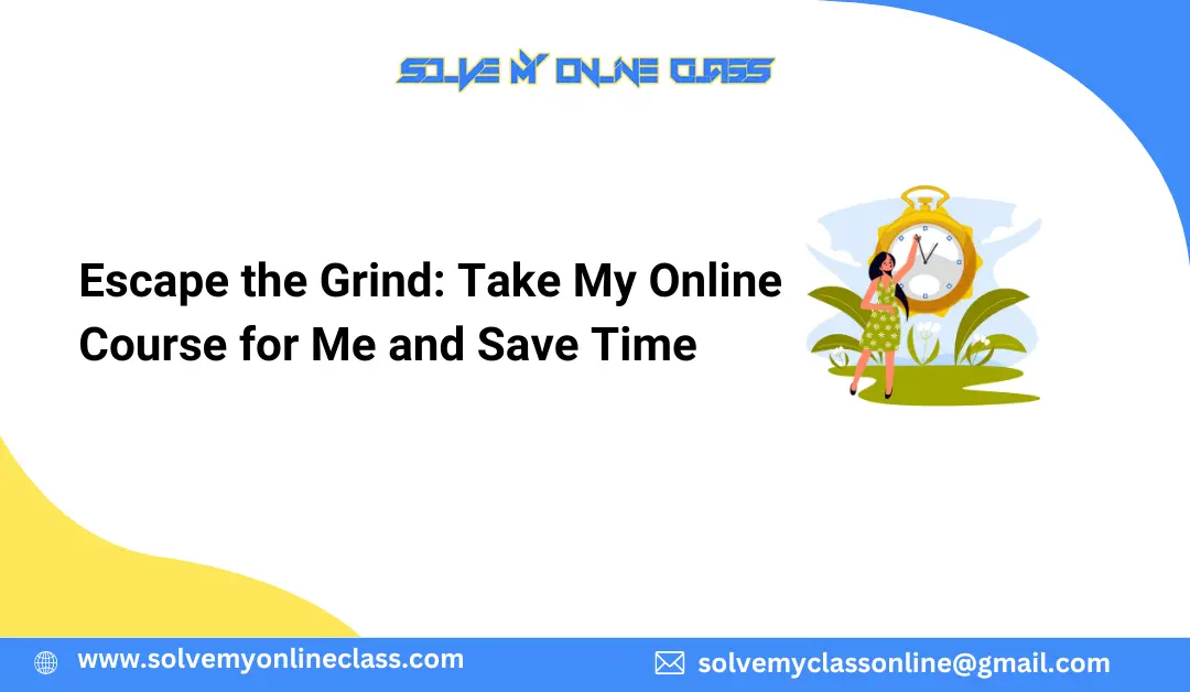 Escape the Grind: Take My Online Course for Me and Save Time