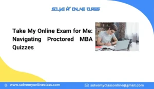 Take My Online Exam for Me: Navigating Proctored MBA Quizzes