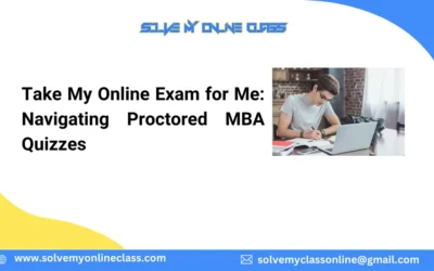 Take My Online Exam for Me: Navigating Proctored MBA Quizzes
