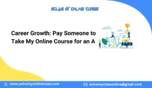 Career Growth: Pay Someone to Take My Online Course for an A