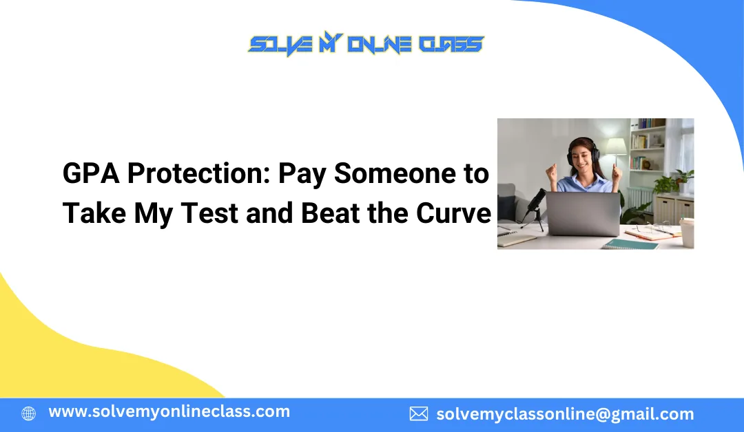 GPA Protection: Pay Someone to Take My Test and Beat the Curve