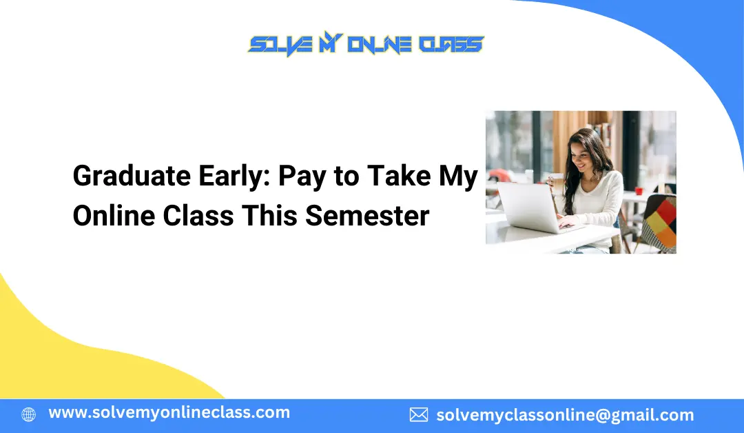 Graduate Early: Pay to Take My Online Class This Semester
