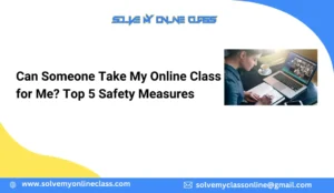 Can Someone Take My Online Class for Me? Top 5 Safety Measures
