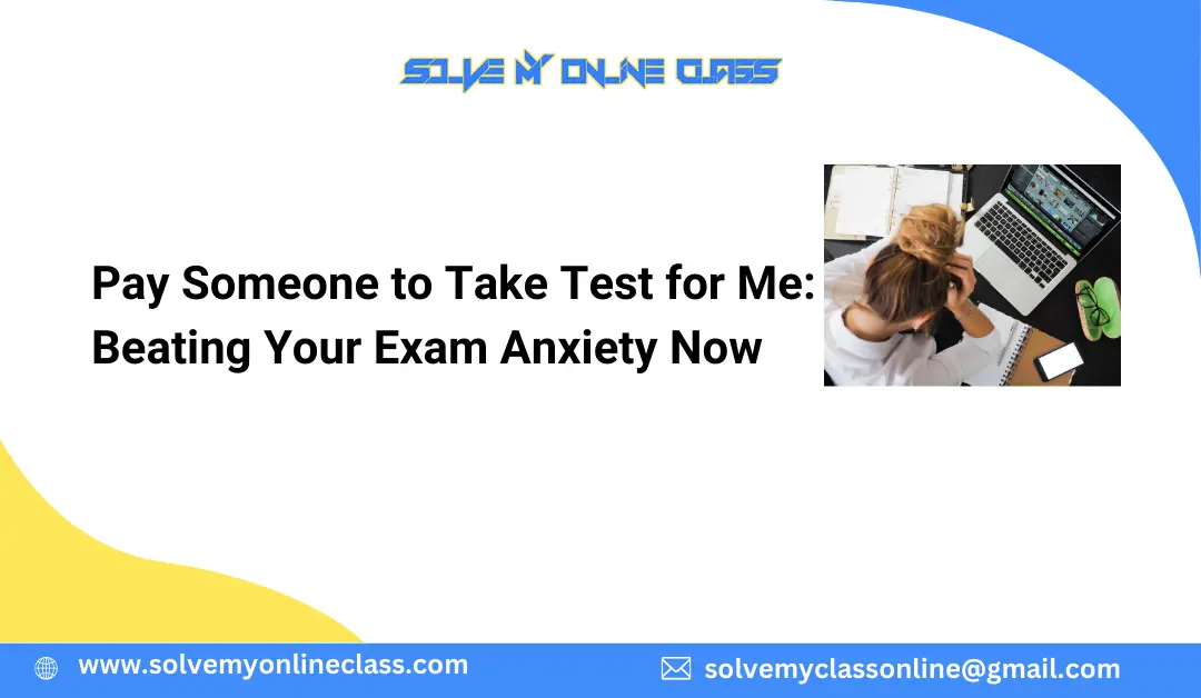 Pay Someone to Take Test for Me: Beating Your Exam Anxiety Now