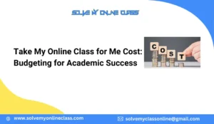 Take My Online Class for Me Cost: Budgeting for Academic Success