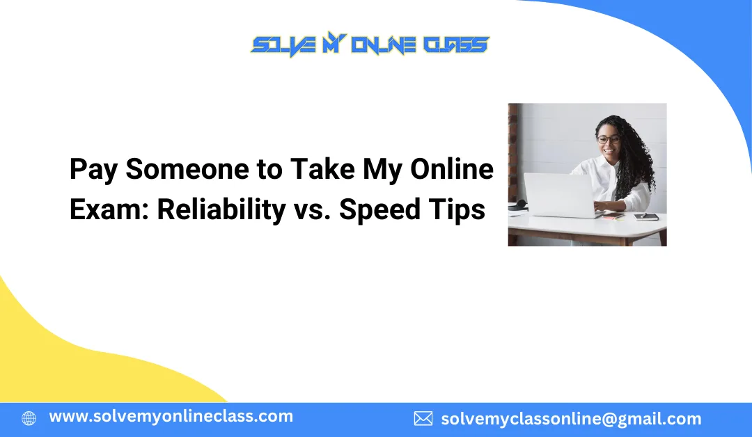 Pay Someone to Take My Online Exam: Reliability vs. Speed Tips