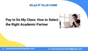 Pay to Do My Class: How to Select the Right Academic Partner