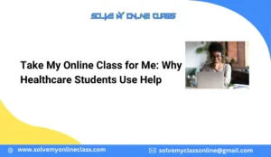 Take My Online Class for Me: Why Healthcare Students Use Help
