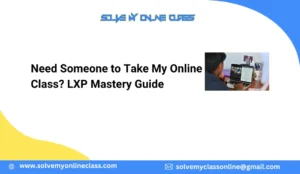 Need Someone to Take My Online Class? LXP Mastery Guide