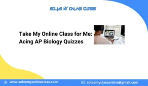 Take My Online Class for Me: Acing AP Biology Quizzes