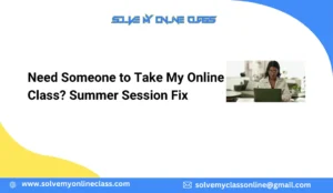 Need Someone to Take My Online Class? Summer Session Fix