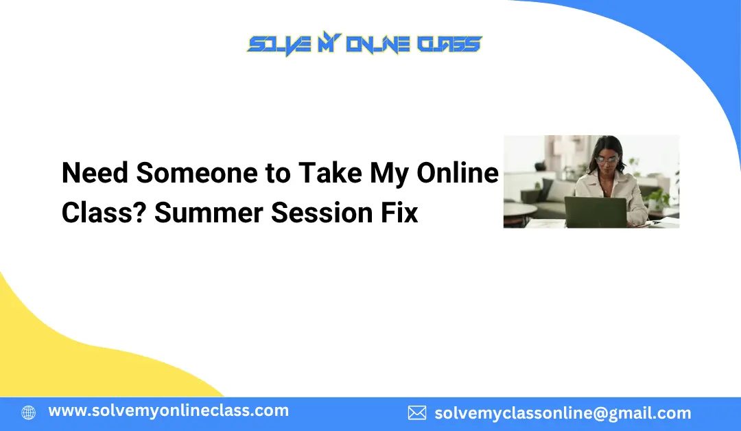 Need Someone to Take My Online Class? Summer Session Fix