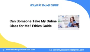 Can Someone Take My Online Class for Me? Ethics Guide