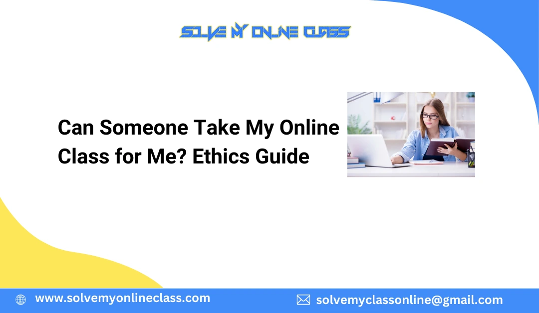 Can Someone Take My Online Class for Me? Ethics Guide