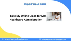 Take My Online Class for Me: Healthcare Administration