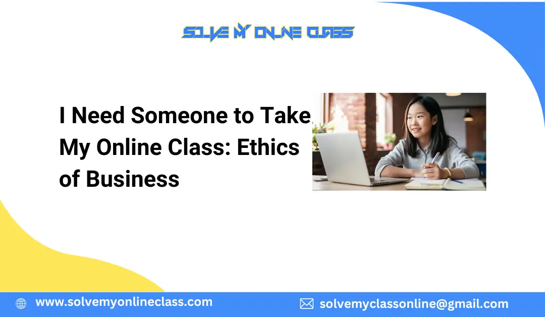 I Need Someone to Take My Online Class: Ethics of Business