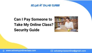 Can I Pay Someone to Take My Online Class? Security Guide