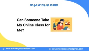 Can Someone Take My Online Class for Me?
