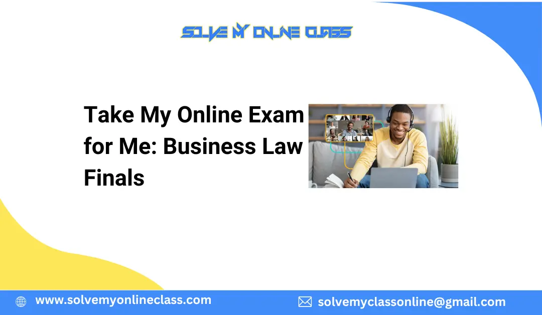 Take My Online Exam for Me: Business Law Finals