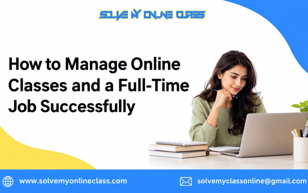 Manage Online Classes: Tips for Students Working Full-Time